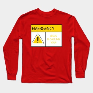 Emergency, Jesus Christ is Calling You Long Sleeve T-Shirt